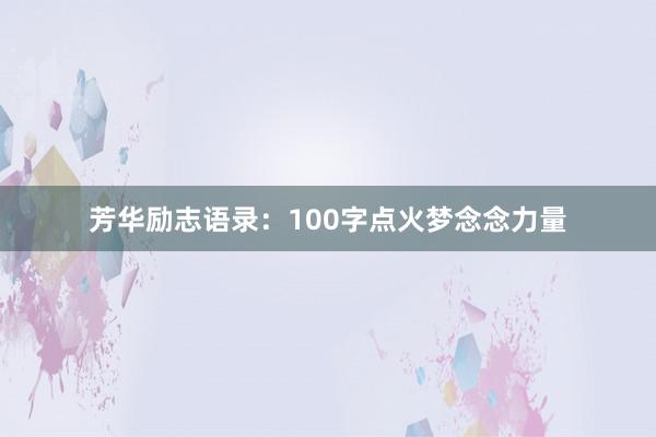 芳华励志语录：100字点火梦念念力量